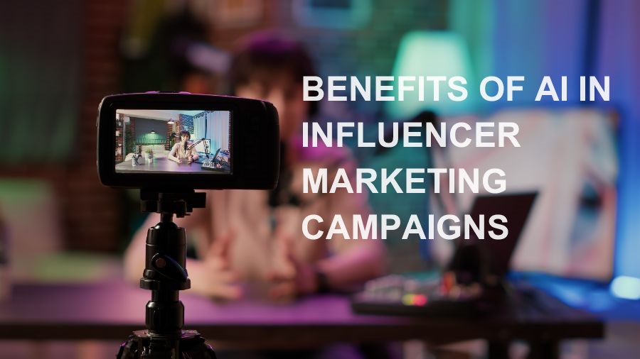 Benefits of AI in influencer marketing campaigns: Revolutionizing Impact